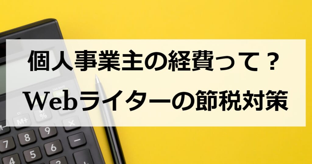 個人事業主の経費って？Webライターの節税対策