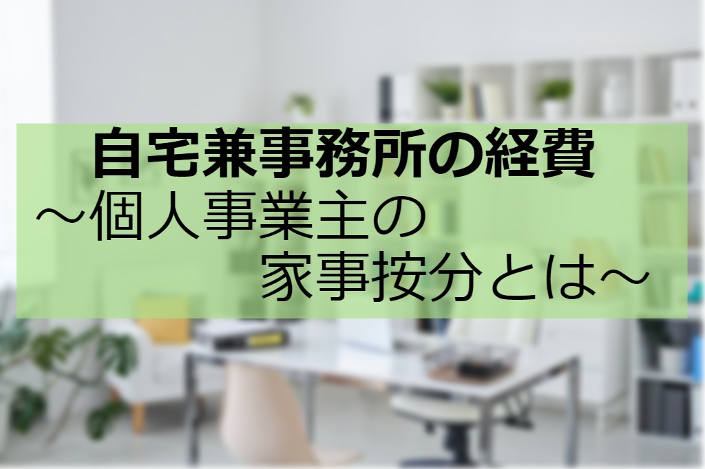 自宅兼事務所の経費～個人事業主の家事按分とは～