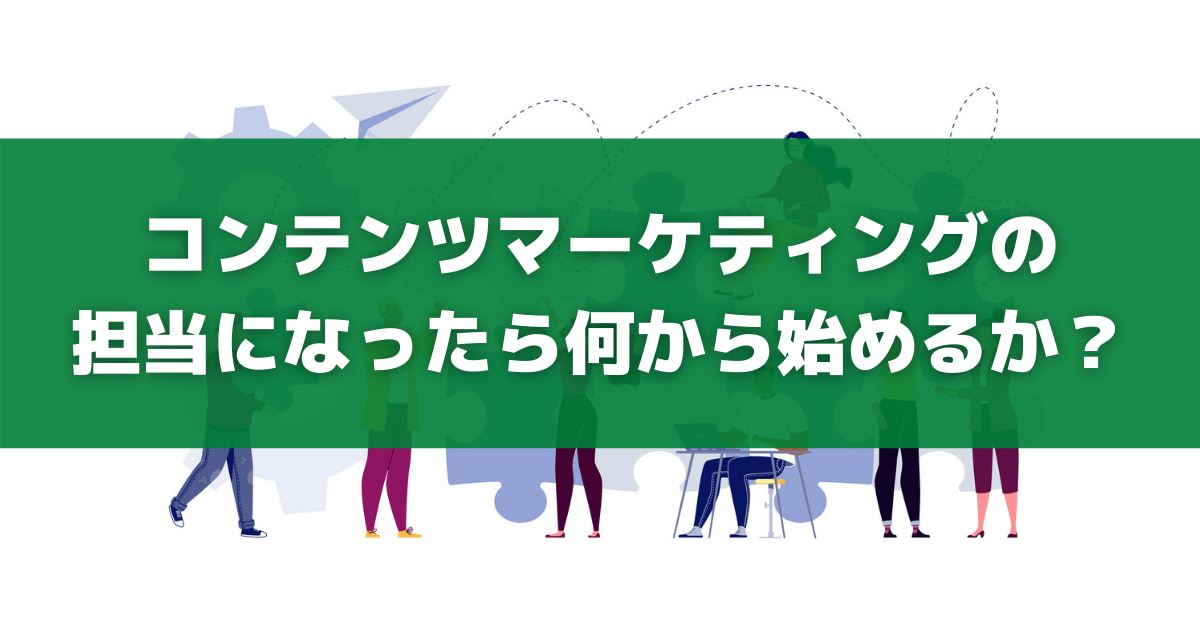 コンテンツマーケティングの担当になったら何から始めるか？